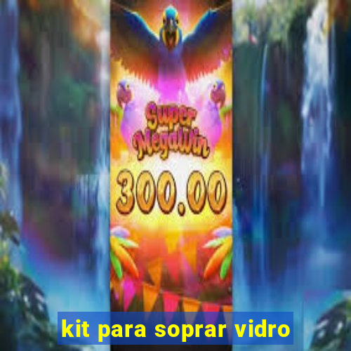 kit para soprar vidro